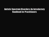 Read Autistic Spectrum Disorders: An Introductory Handbook for Practitioners Ebook Free