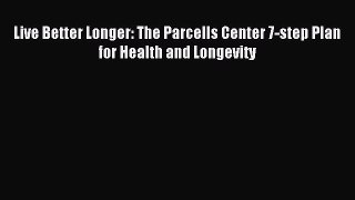 Read Live Better Longer: The Parcells Center 7-step Plan for Health and Longevity Ebook Free
