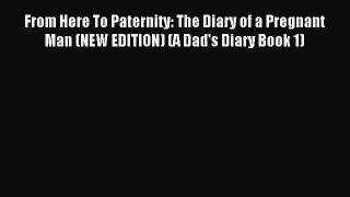 Read From Here To Paternity: The Diary of a Pregnant Man (NEW EDITION) (A Dad's Diary Book
