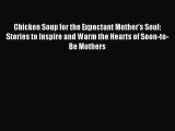 Read Chicken Soup for the Expectant Mother's Soul: Stories to Inspire and Warm the Hearts of