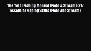 Download The Total Fishing Manual (Field & Stream): 317 Essential Fishing Skills (Field and