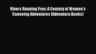 Read Rivers Running Free: A Century of Women's Canoeing Adventures (Adventura Books) Ebook
