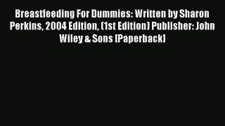 Read Breastfeeding For Dummies: Written by Sharon Perkins 2004 Edition (1st Edition) Publisher:
