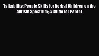 Read Talkability: People Skills for Verbal Children on the Autism Spectrum A Guide for Parent