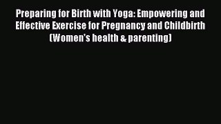 Read Preparing for Birth with Yoga: Empowering and Effective Exercise for Pregnancy and Childbirth