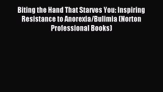 Read Biting the Hand That Starves You: Inspiring Resistance to Anorexia/Bulimia (Norton Professional