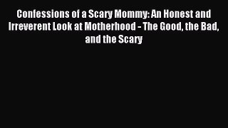 Read Confessions of a Scary Mommy: An Honest and Irreverent Look at Motherhood - The Good the