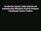 Read The Effective Teacher's Guide to Autism and Communication Difficulties: Practical strategies