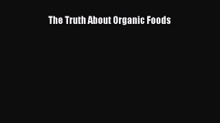 Read The Truth About Organic Foods Ebook Free