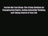 Download You Are Not Your Brain: The 4-Step Solution for Changing Bad Habits Ending Unhealthy