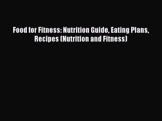 Read Food for Fitness: Nutrition Guide Eating Plans Recipes (Nutrition and Fitness) Ebook Free