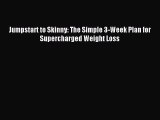 Read Jumpstart to Skinny: The Simple 3-Week Plan for Supercharged Weight Loss Ebook Free