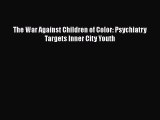 PDF The War Against Children of Color: Psychiatry Targets Inner City Youth Free Books