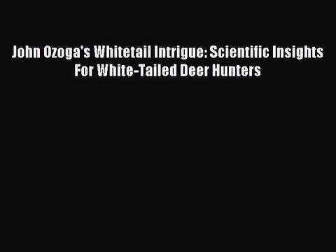 Read John Ozoga's Whitetail Intrigue: Scientific Insights For White-Tailed Deer Hunters Ebook