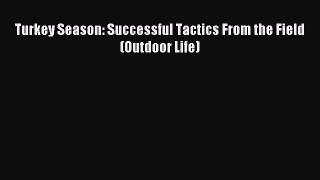 Read Turkey Season: Successful Tactics From the Field (Outdoor Life) Ebook Free