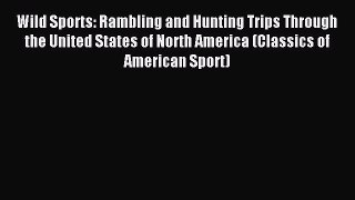 Read Wild Sports: Rambling and Hunting Trips Through the United States of North America (Classics