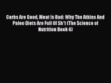 Read Carbs Are Good Meat Is Bad: Why The Atkins And Paleo Diets Are Full Of Sh*t (The Science