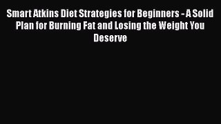 Download Smart Atkins Diet Strategies for Beginners - A Solid Plan for Burning Fat and Losing
