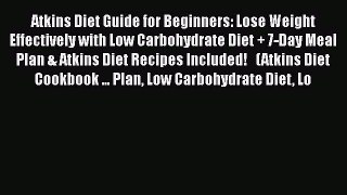 Read Atkins Diet Guide for Beginners: Lose Weight Effectively with Low Carbohydrate Diet +