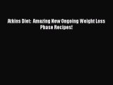 Read Atkins Diet:  Amazing New Ongoing Weight Loss Phase Recipes! Ebook Online
