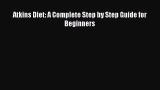 Download Atkins Diet: A Complete Step by Step Guide for Beginners PDF Online