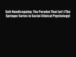 PDF Self-Handicapping: The Paradox That Isn't (The Springer Series in Social Clinical Psychology)