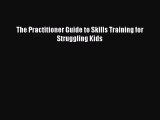 Read The Practitioner Guide to Skills Training for Struggling Kids Ebook Free