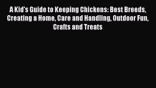 Read A Kid's Guide to Keeping Chickens: Best Breeds Creating a Home Care and Handling Outdoor