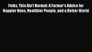 Read Folks This Ain't Normal: A Farmer's Advice for Happier Hens Healthier People and a Better