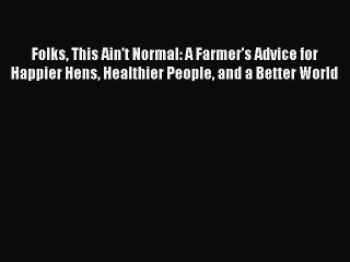 Read Folks This Ain't Normal: A Farmer's Advice for Happier Hens Healthier People and a Better