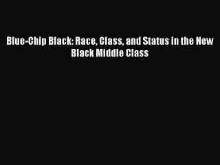 Read Blue-Chip Black: Race Class and Status in the New Black Middle Class Ebook Free