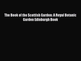 [Download] The Book of the Scottish Garden: A Royal Botanic Garden Edinburgh Book# [Read] Full