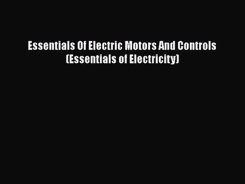 Download Essentials Of Electric Motors And Controls (Essentials of Electricity) Free Books