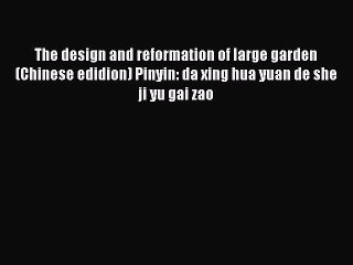 [PDF] The design and reformation of large garden (Chinese edidion) Pinyin: da xing hua yuan