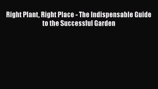 [Download] Right Plant Right Place - The Indispensable Guide to the Successful Garden# [Read]