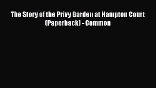 [Download] The Story of the Privy Garden at Hampton Court (Paperback) - Common# [Download]