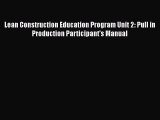Download Lean Construction Education Program Unit 2: Pull in Production Participant's Manual