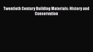 Download Twentieth Century Building Materials: History and Conservation Free Books