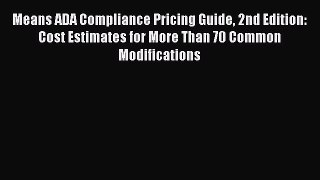 Download Means ADA Compliance Pricing Guide 2nd Edition: Cost Estimates for More Than 70 Common