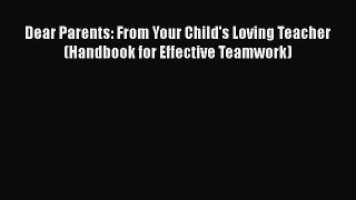 Download Dear Parents: From Your Child's Loving Teacher (Handbook for Effective Teamwork)