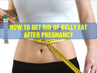 How to get rid of belly fat after pregnancy