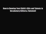 Download How to Develop Your Child's Gifts and Talents in Vocabulary (Gifted & Talented)  Read