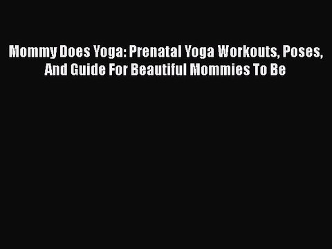 Download Mommy Does Yoga: Prenatal Yoga Workouts Poses And Guide For Beautiful Mommies To Be