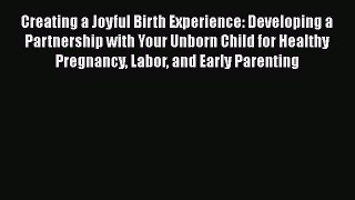 PDF Creating a Joyful Birth Experience: Developing a Partnership with Your Unborn Child for