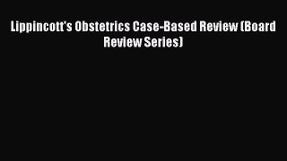 Download Lippincott's Obstetrics Case-Based Review (Board Review Series)  Read Online