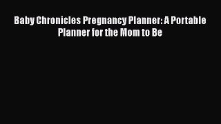 Download Baby Chronicles Pregnancy Planner: A Portable Planner for the Mom to Be Free Books