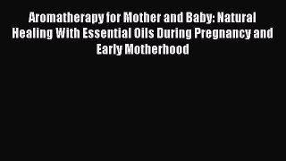 PDF Aromatherapy for Mother and Baby: Natural Healing With Essential Oils During Pregnancy
