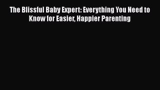 Download The Blissful Baby Expert: Everything You Need to Know for Easier Happier Parenting