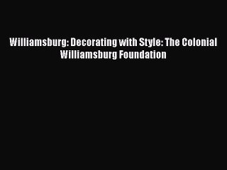 [Download] Williamsburg: Decorating with Style: The Colonial Williamsburg Foundation# [Download]