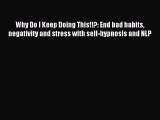 Read Why Do I Keep Doing This!!?: End bad habits negativity and stress with self-hypnosis and